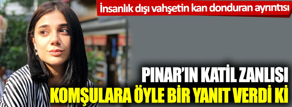 İnsanlık dışı vahşetin kan donduran ayrıntısı: Pınar Gültekin'in katil zanlısı komşulara "Mangal yakıyorum" demiş