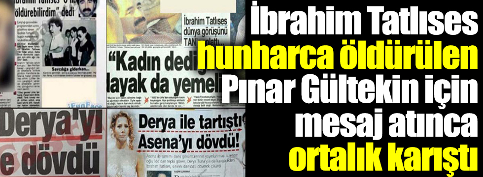 İbrahim Tatlıses hunharca öldürülen Pınar Gültekin için mesaj atınca ortalık karıştı