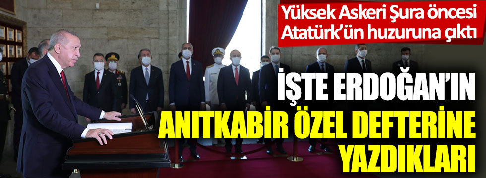 İşte Erdoğan'ın Anıtkabir Özel Defteri'ne yazdıkları