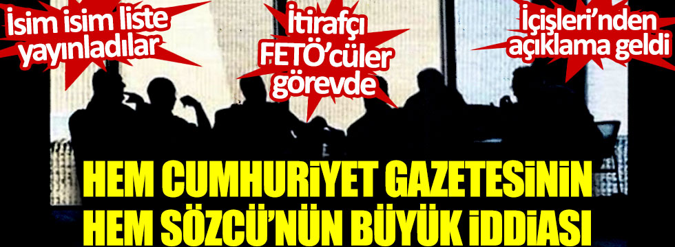 Hem Cumhuriyet gazetesinin hem Sözcü'nün büyük iddiası: "İtirafçı FETÖ'cüler görevde, isim isim liste yayınladılar"
