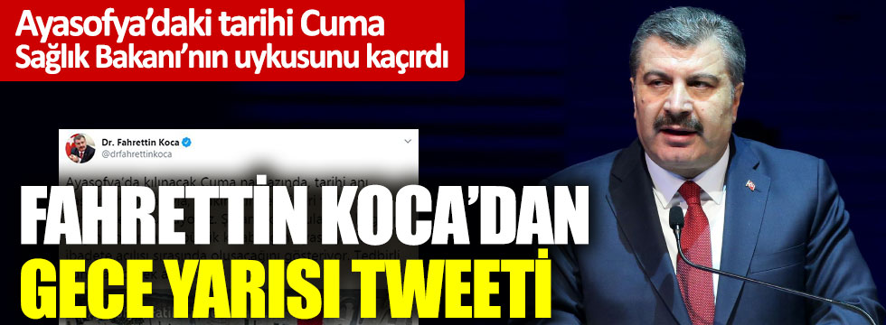 Ayasofya’daki tarihi Cuma Sağlık Bakanı Fahrettin Koca'nın uykusunu kaçırdı: Gece yarısı tweeti