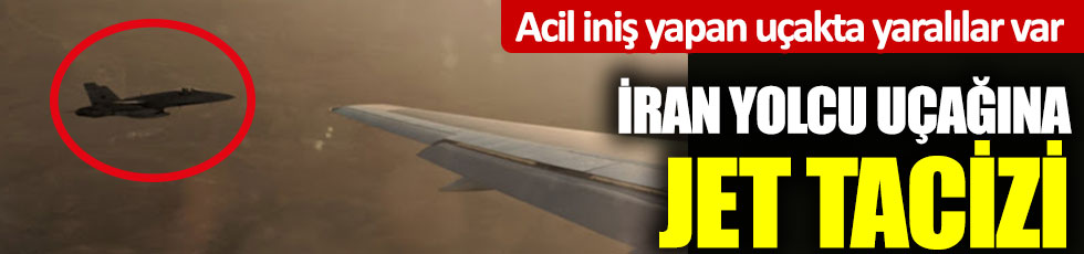 İran yolcu uçağına jet tacizi: Acil iniş yapan uçakta yaralılar var