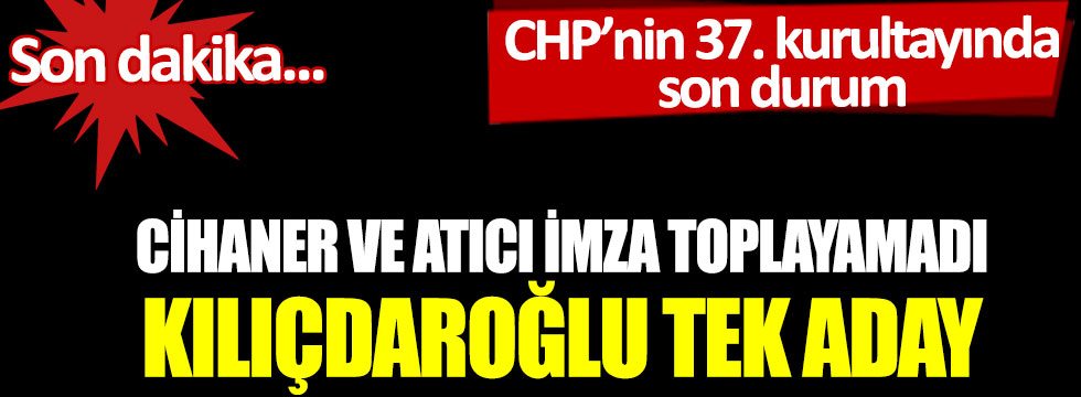 CHP'nin 37. kurultayında son durum: Kılıçdaroğlu, seçime tek aday olarak girecek