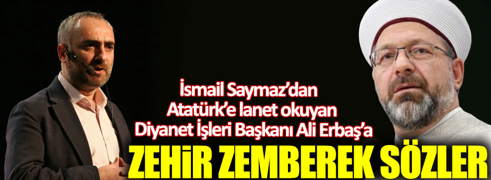 İsmail Saymaz’dan Atatürk’e lanet okuyan Ali Erbaş’a çok sert sözler