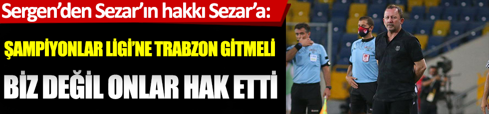 Sergen Yalçın: Şampiyonlar Ligi'ne Trabzonspor gitmeli