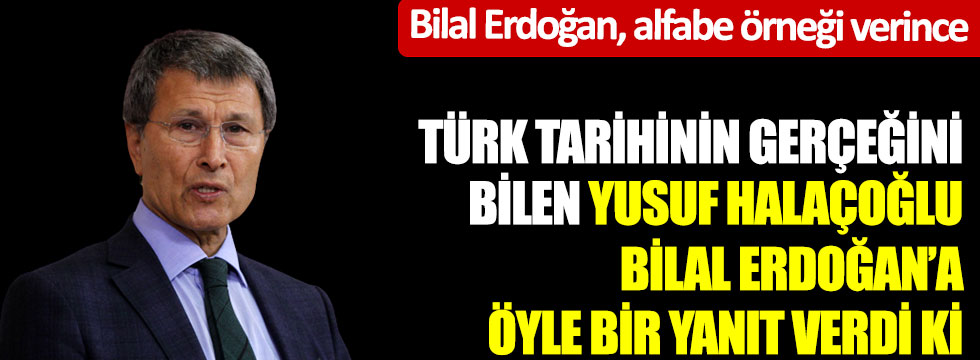 Türk Tarihinin gerçeğini bilen Yusuf Halaçoğlu, Bilal Erdoğan’a öyle bir yanıt verdi ki… Bilal Erdoğan, alfabe örneği verince