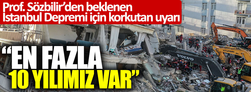 Prof. Sözbilir’den beklenen İstanbul Depremi için korkutan uyarı: 'En fazla 10 yılımız var'