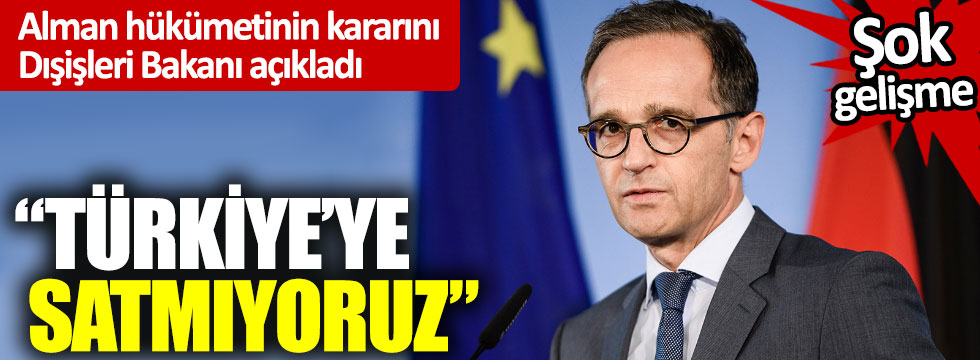 Alman hükümetinin kararını Dışişleri Bakanı açıkladı: "Türkiye'ye satmıyoruz"