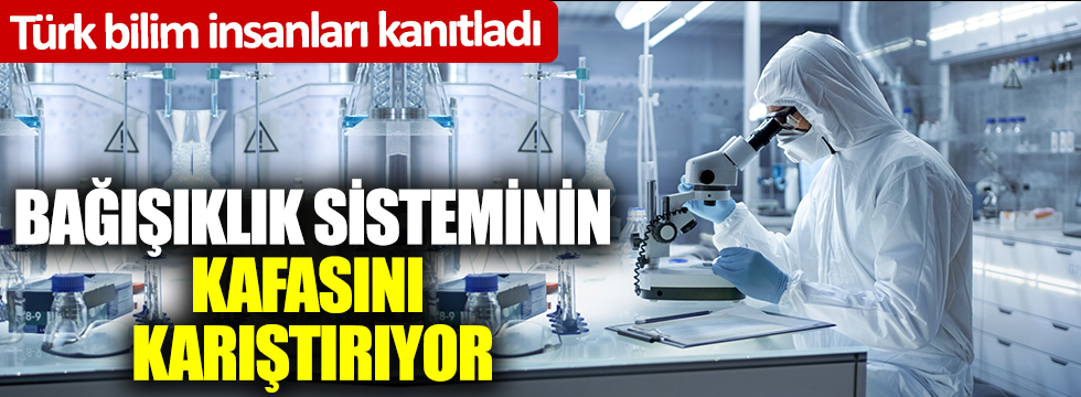 Türk bilim insanları kanıtladı: Bağışıklık sisteminin kafasını karıştırıyor