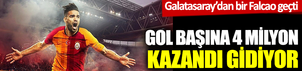 Galatasaray’dan bir Falcao geçti! Gol başına 4 milyon kazandı gidiyor