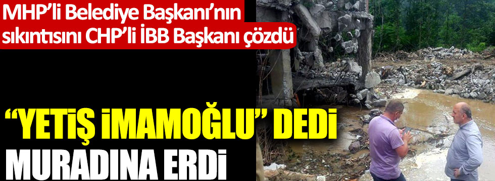 "Yetiş İmamoğlu" dedi, muradına erdi! MHP'li Belediye Başkanı'nın sorunu çözüldü