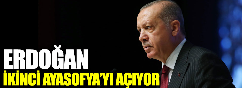 Erdoğan ikinci Ayasofya’yı açıyor