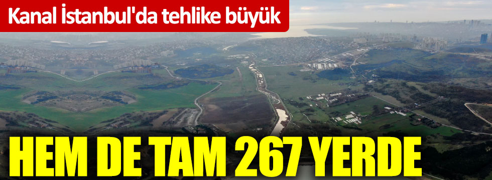 Kanal İstanbul'da tehlike büyük: Hem de tam 267 yerde