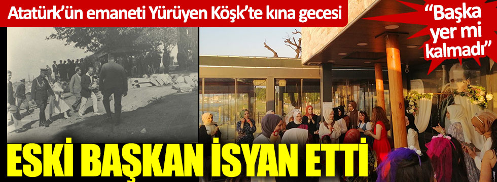 Atatürk’ün emaneti Yürüyen Köşk’te kına gecesi: Eski başkan isyan etti “Başka yer mi kalmadı”