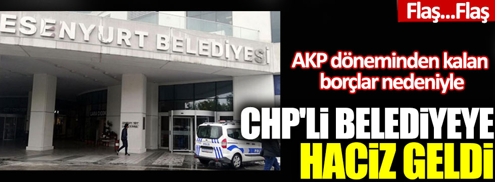 AKP döneminden kalan borçlar nedeniyle CHP'li belediyeye haciz!