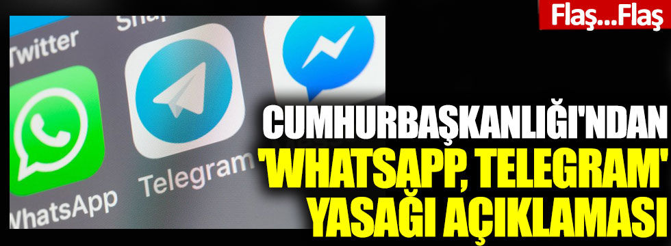 Cumhurbaşkanlığı'ndan 'WhatsApp, Telegram' yasağı açıklaması