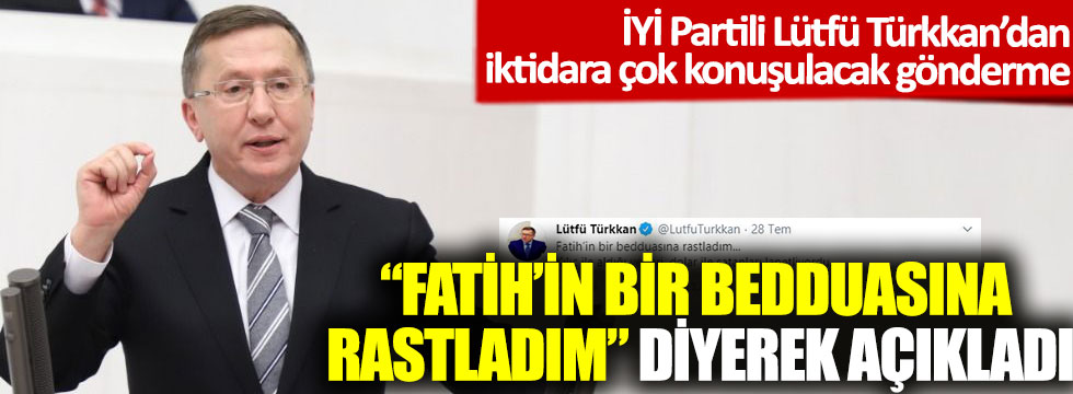 İYİ Partili Lütfü Türkkan’dan iktidara çok konuşulacak gönderme: 'Fatih’in bir bedduasına rastladım' diyerek açıkladı