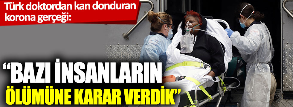 Türk doktordan kan donduran korona gerçeği: “Bazı insanların ölümüne karar verdik”