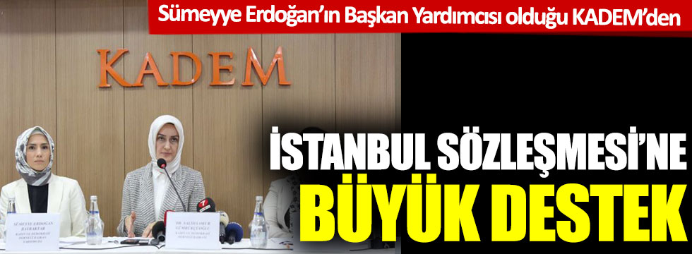 Sümeyye Erdoğan’ın Başkan Yardımcısı olduğu KADEM’den İstanbul Sözleşmesi'ne büyük destek