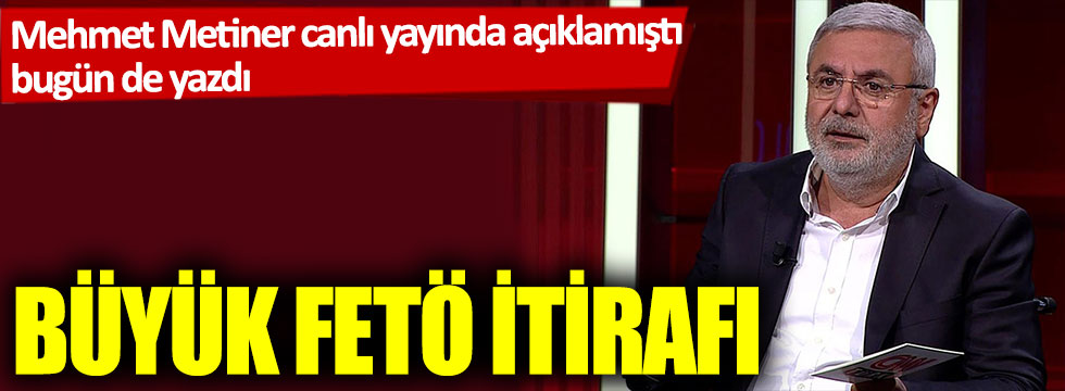 Mehmet Metiner canlı yayında açıklamıştı bugün de yazdı: Büyük FETÖ itirafı