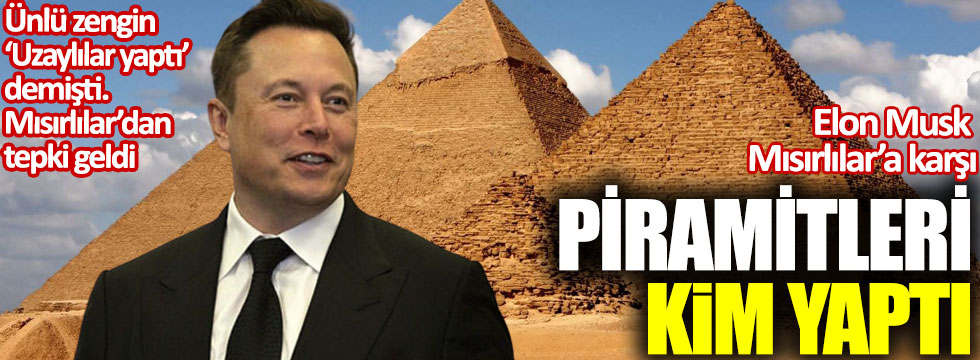 'Piramitleri uzaylılar yaptı' diyen Elon Musk'a Mısır'dan yanıt geldi