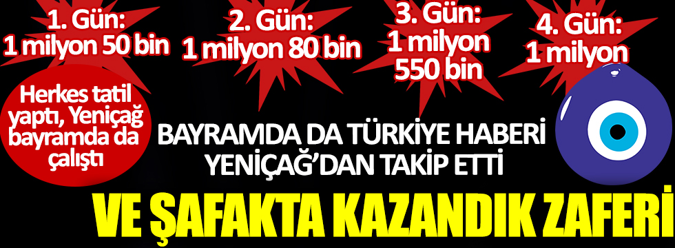 Bayramda da Türkiye haberi Yeniçağ'dan takip etti: Ve şafakta kazandık zaferi: Teşekkürler Türkiye