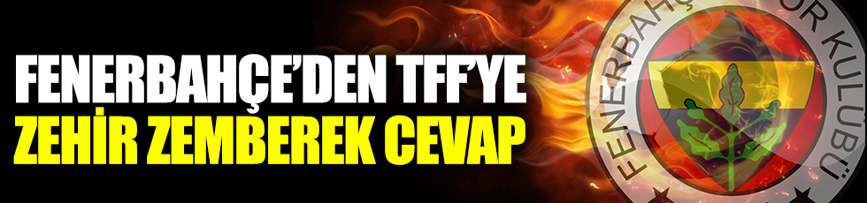 Fenerbahçe'den TFF'ye zehir zemberek cevap