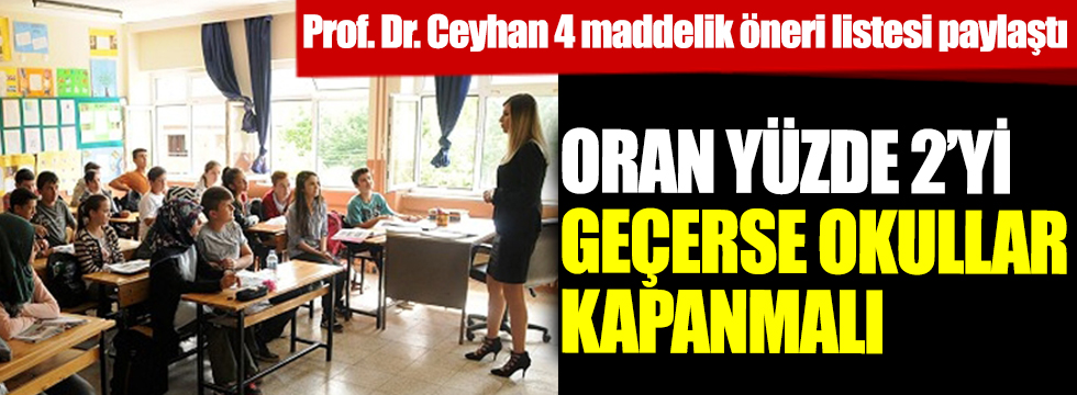 Prof. Dr. Mehmet Ceyhan 4 maddelik öneri listesi paylaştı! Oranlar yüzde 2'yi geçerse okullar kapanmalı