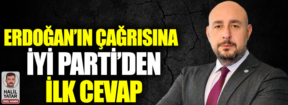 Erdoğan'ın çağrısına İYİ Parti'den ilk cevap