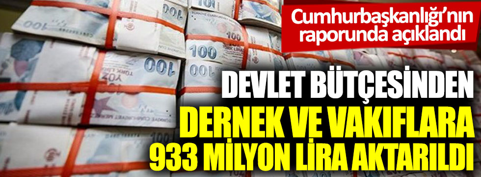 Devlet bütçesinden dernek ve vakıflara 933 milyon lira aktarıldı: Cumhurbaşkanlığı’nın raporunda açıklandı