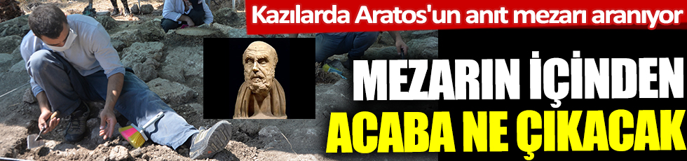 Kazılarda Aratos'un anıt mezarı aranıyor! Mezarın içinden acaba ne çıkacak