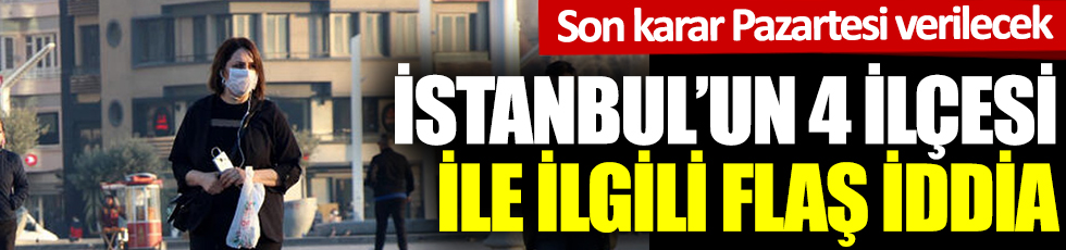 İstanbul'un 4 ilçesi ile ilgili flaş iddia