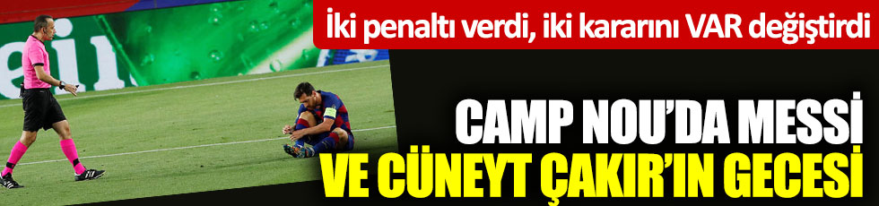 Camp Nou’da Messi ve Cüneyt Çakır’ın gecesi: İki penaltı verdi, iki kararını VAR değiştirdi