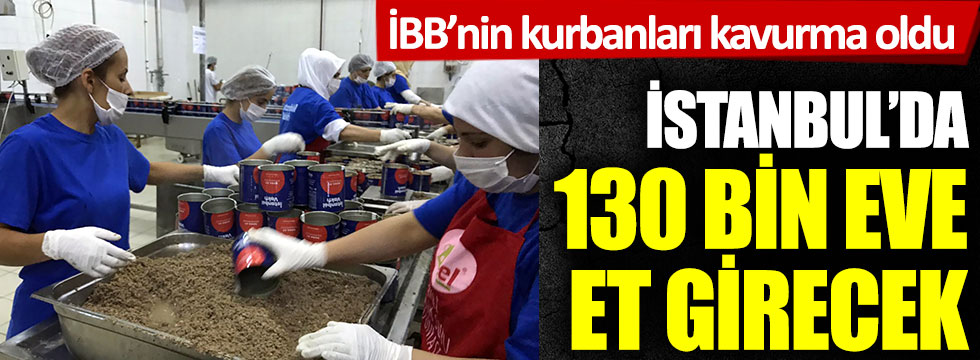 İBB'nin kurbanları kavurma oldu! İstanbul'da 130 bin eve et girecek