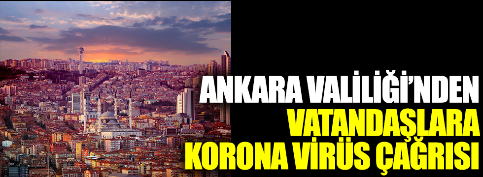 Ankara Valiliği'nden vatandaşlara korona virüs çağrısı