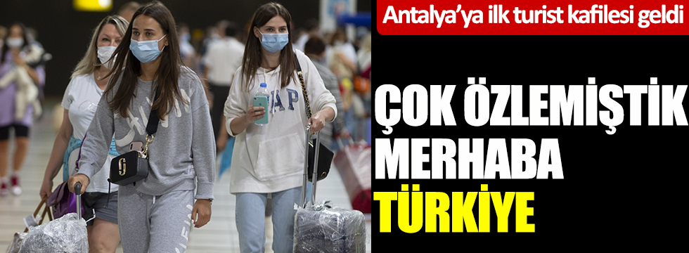 İlk Rus kafile Antalya'ya geldi: Çok özlemiştik merhaba Türkiye