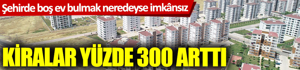 Şehirde boş ev bulmak neredeyse imkânsız! Kiralar yüzde 300 arttı