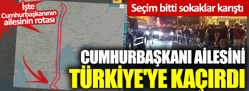 Seçim bitti sokaklar karıştı: Cumhurbaşkanı ailesini Türkiye'ye kaçırdı iddiası