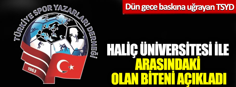 Dün gece baskına uğrayan TSYD, Haliç Üniversitesi ile arasındaki olan biteni açıkladı