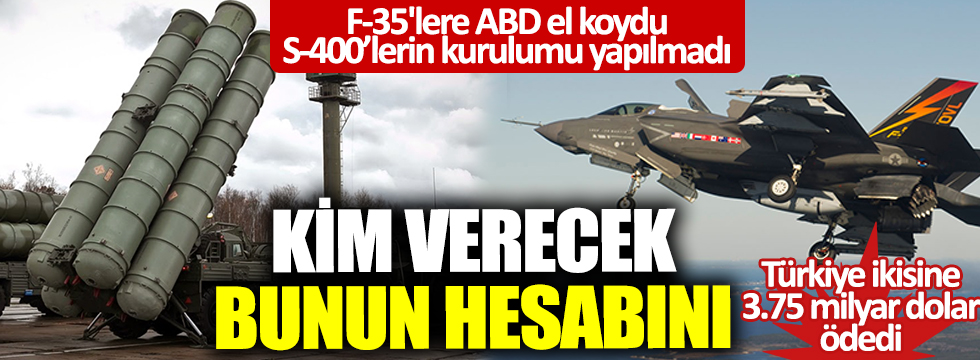 F-35'lere ABD el koydu S-400’lerin kurulumu yapılmadı! Türkiye ikisine 3.75 milyar dolar ödedi! Kim verecek bunun hesabını