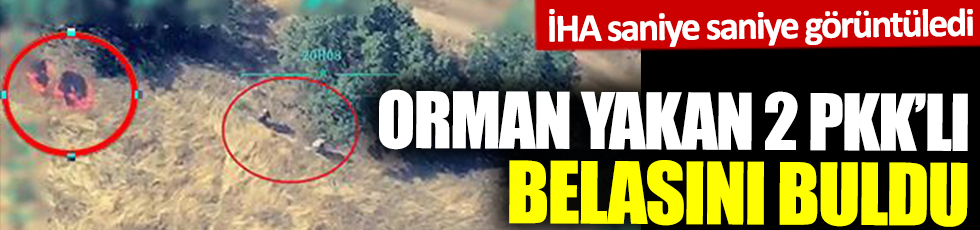 İHA saniye saniye görüntüledi! Orman yakan 2 PKK'lı belasını buldu