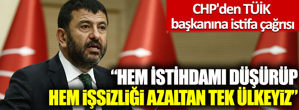 CHP'den TÜİK başkanına istifa çağrısı: Dünyada hem istihdamı düşürüp hem işsizliği azaltan tek ülkeyiz!