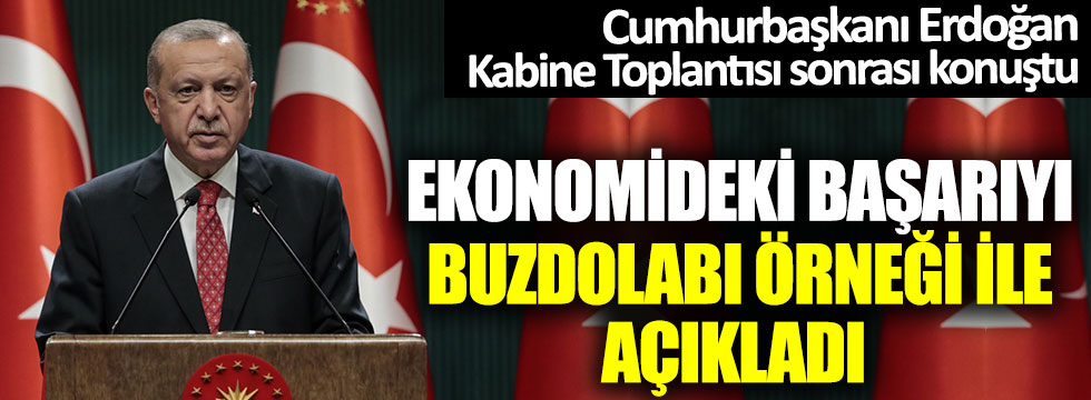 Cumhurbaşkanı Erdoğan, ekonomideki başarıyı buzdolabı örneği ile açıkladı