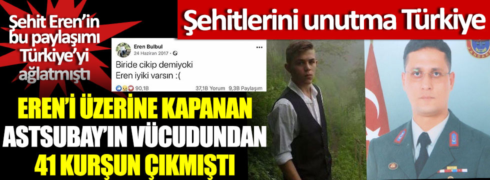 Eren Bülbül’ün üzerine kapanan Astsubay’ın vücudundan 41 kurşun çıkmış, şehit Eren’in bu paylaşımı Türkiye’yi ağlatmıştı