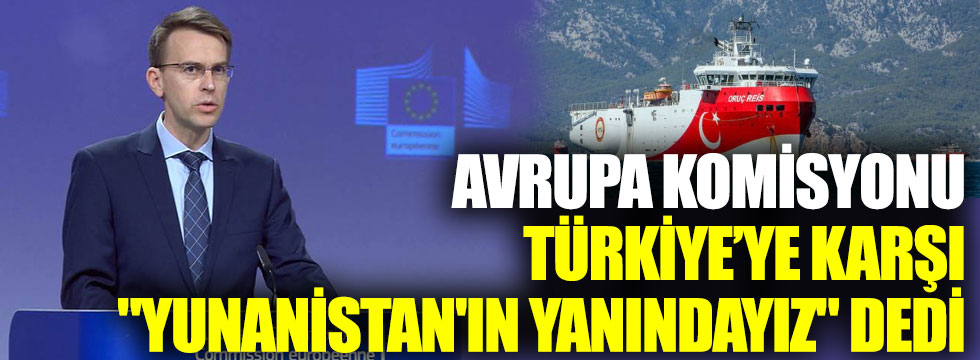 Avrupa Komisyonu Türkiye'ye karşı "Yunanistan'ın yanındayız" dedi
