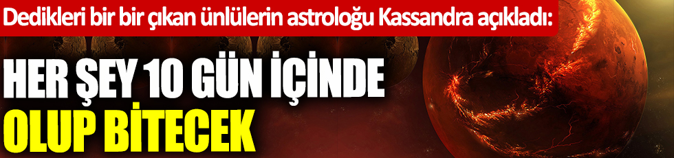 Dedikleri bir bir çıkan ünlülerin astroloğu Kassandra açıkladı: Her şey 10 gün içinde olup bitecek