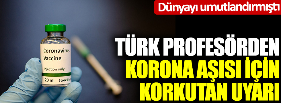 Tüm dünyayı umutlandırmışlardı: Türk profesörden korona aşısı için korkutan uyarı