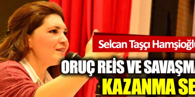 Oruç Reis ve savaşmadan kazanma seferi