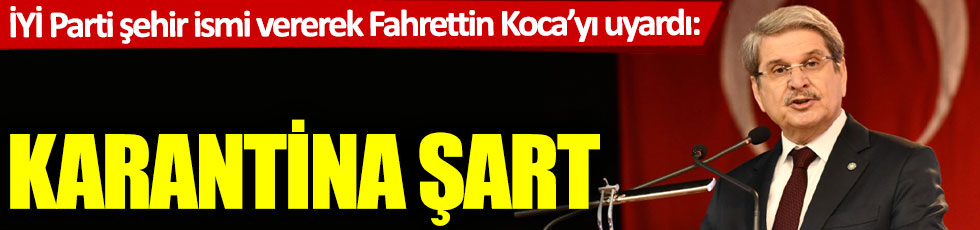 İYİ Partili Aytun Çıray şehir ismi vererek Fahrettin Koca'yı uyardı: Karantina şart