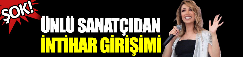 Ünlü sanatçıdan intihar girişimi!
